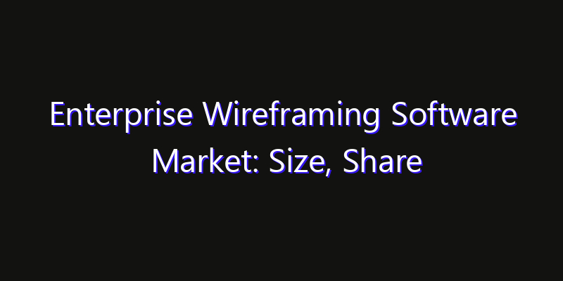 Enterprise Wireframing Software Market: Size, Share Analysis, Opportunities & CAGR Outlook