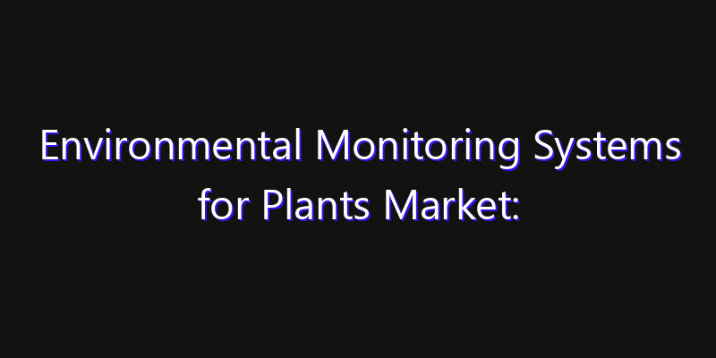 Environmental Monitoring Systems for Plants Market: Size, Technology Innovation & Market: Outlook 2026