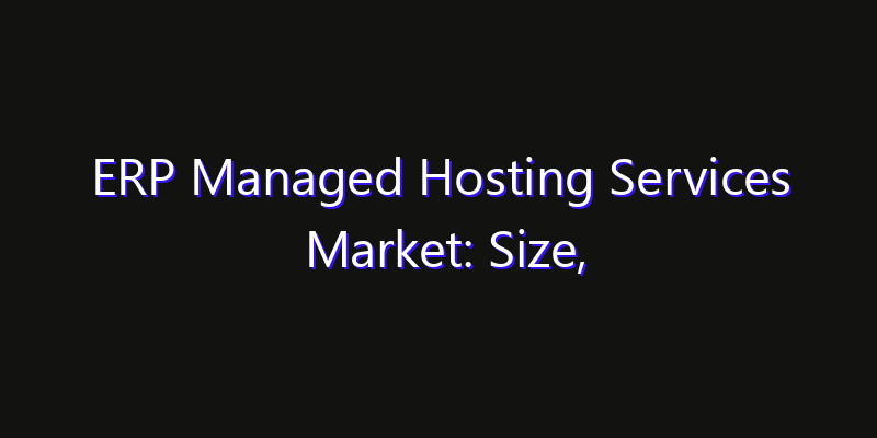 ERP Managed Hosting Services Market: Size, Opportunities, Innovation Impact & Strategy 2026