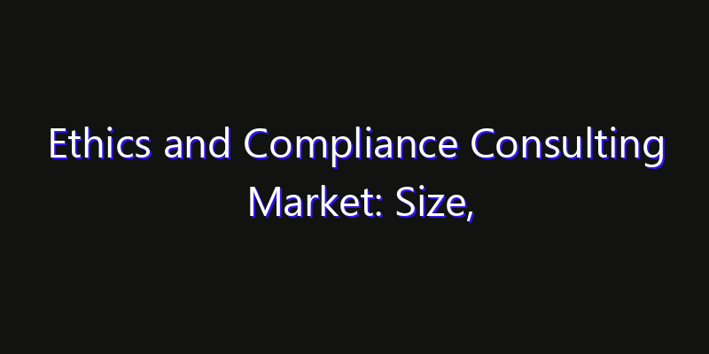 Ethics and Compliance Consulting Market: Size, Regional Insights, Share & Growth Forecast 2026