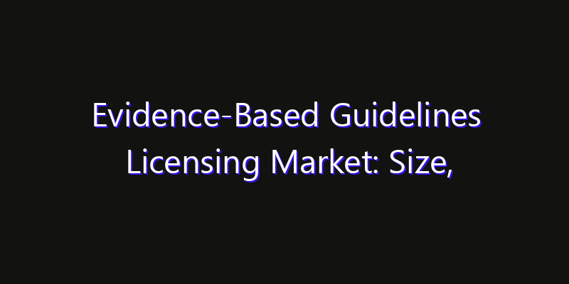 Evidence-Based Guidelines Licensing Market: Size, Innovation Trends & Strategic Forecast 2026