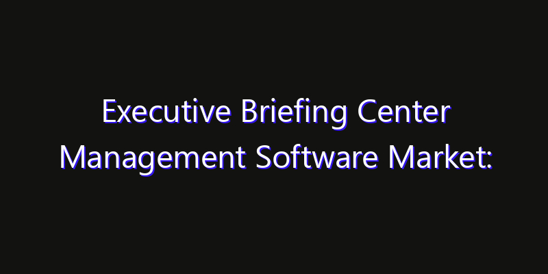 Executive Briefing Center Management Software Market: Size, Key Players, Technology Trends & Forecast 2026–2033