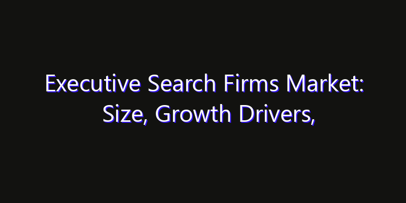 Executive Search Firms Market: Size, Growth Drivers, Opportunities & Forecast 2026–2033