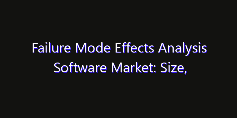 Failure Mode Effects Analysis Software Market: Size, Share Analysis, Technology Trends & CAGR 2026–2033