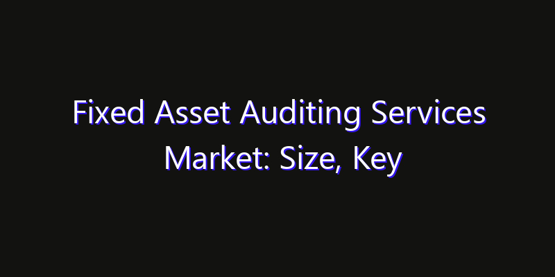 Fixed Asset Auditing Services Market: Size, Key Players, Technology Trends & Forecast 2026–2033
