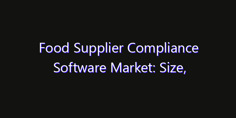 Food Supplier Compliance Software Market: Size, Technology Innovation & Market: Outlook 2026