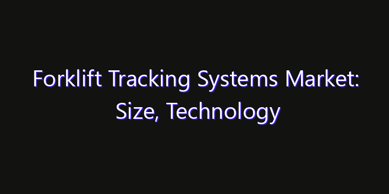 Forklift Tracking Systems Market: Size, Technology Adoption, Share & Strategy 2026