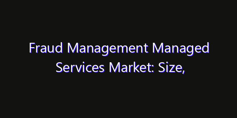 Fraud Management Managed Services Market: Size, Innovation Trends & Strategic Forecast 2026
