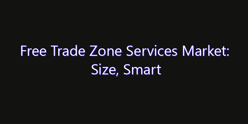 Free Trade Zone Services Market: Size, Smart Automation, Innovation Trends & CAGR 2026
