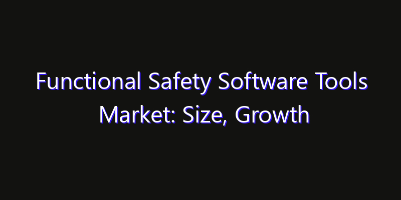 Functional Safety Software Tools Market: Size, Growth Forecasts & Key Players Strategy Report 2026