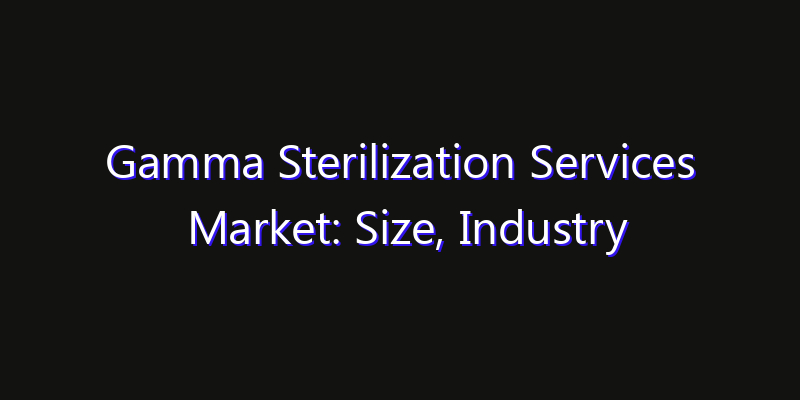 Gamma Sterilization Services Market: Size, Industry Outlook & Strategic Forecast 2026