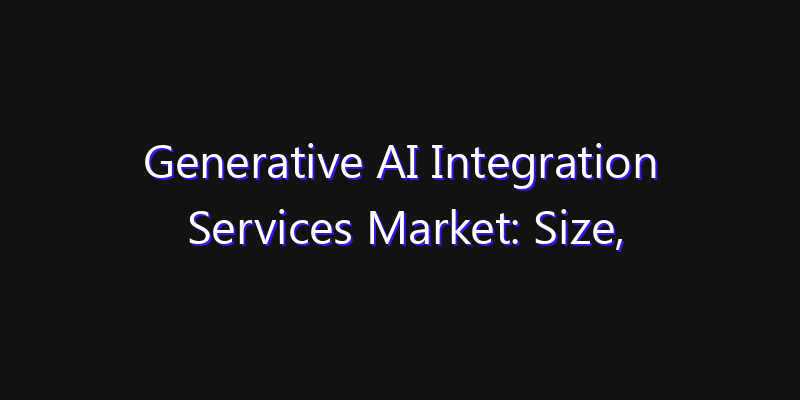 Generative AI Integration Services Market: Size, Opportunities, Innovation Impact & Strategy 2026
