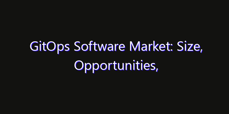GitOps Software Market: Size, Opportunities, Innovation Impact & Strategy 2026