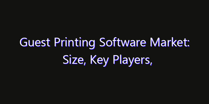 Guest Printing Software Market: Size, Key Players, Technology Trends & Forecast 2026–2033