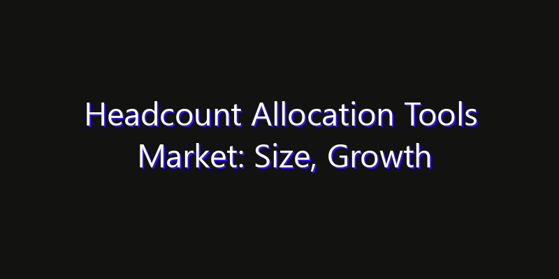 Headcount Allocation Tools Market: Size, Growth Drivers, Opportunities & Forecast 2026–2033