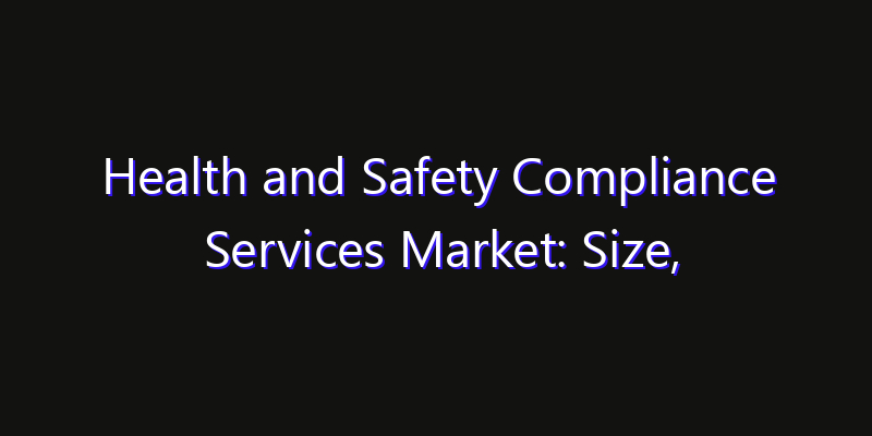 Health and Safety Compliance Services Market: Size, Key Players, Technology Trends & Forecast 2026–2033