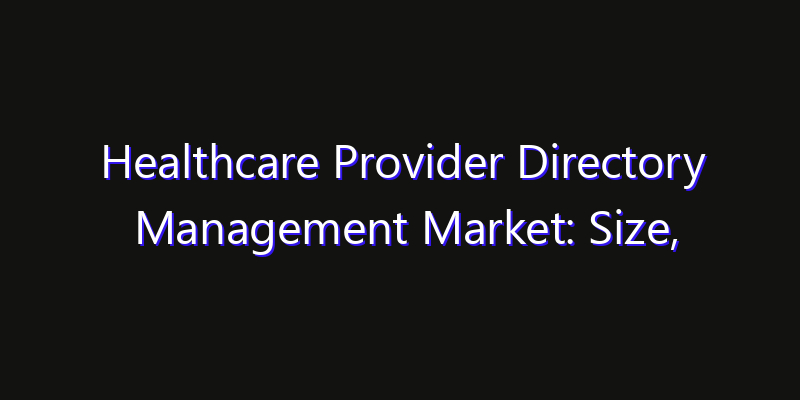 Healthcare Provider Directory Management Market: Size, Growth Drivers, Opportunities & Forecast 2026–2033