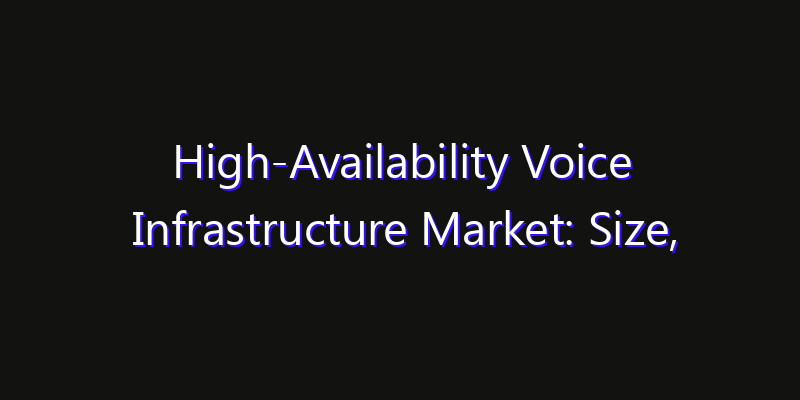High-Availability Voice Infrastructure Market: Size, Technology Innovation & Market: Outlook 2026