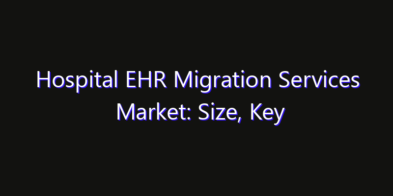 Hospital EHR Migration Services Market: Size, Key Players, Technology Trends & Forecast 2026–2033