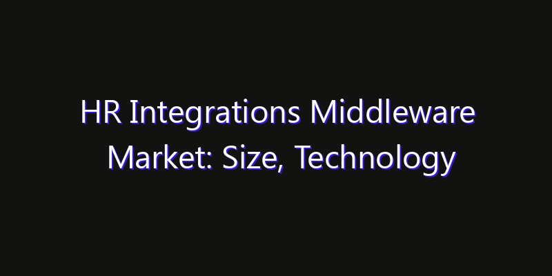 HR Integrations Middleware Market: Size, Technology Adoption, Share & Strategy 2026