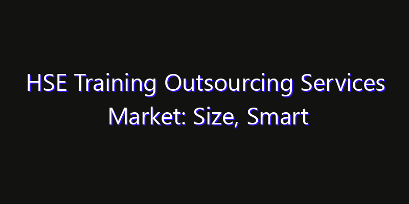 HSE Training Outsourcing Services Market: Size, Smart Digital Solutions & Growth Outlook 2026
