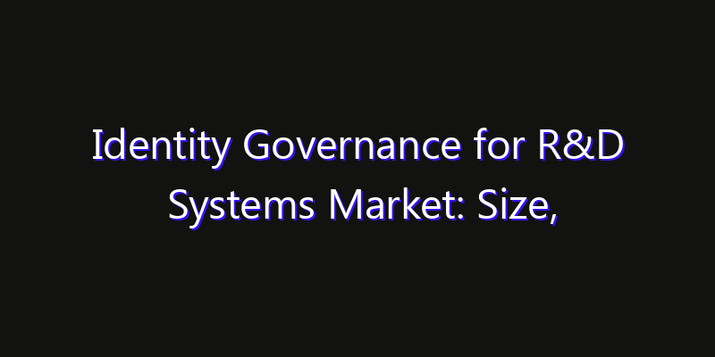 Identity Governance for R&D Systems Market: Size, Share, Technology Forecasts & CAGR Outlook