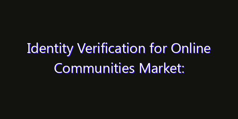 Identity Verification for Online Communities Market: Size, Opportunities & Strategic Forecast 2026