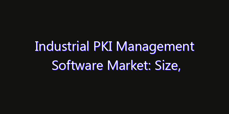 Industrial PKI Management Software Market: Size, Opportunities & Strategic Forecast 2026