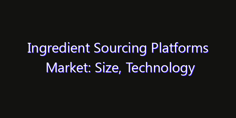 Ingredient Sourcing Platforms Market: Size, Technology Innovation & Market: Outlook 2026