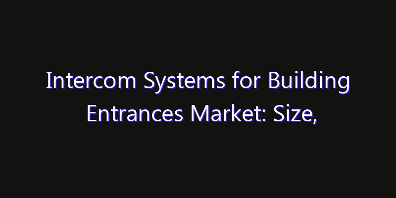 Intercom Systems for Building Entrances Market: Size, Opportunities, Innovation Impact & Strategy 2026