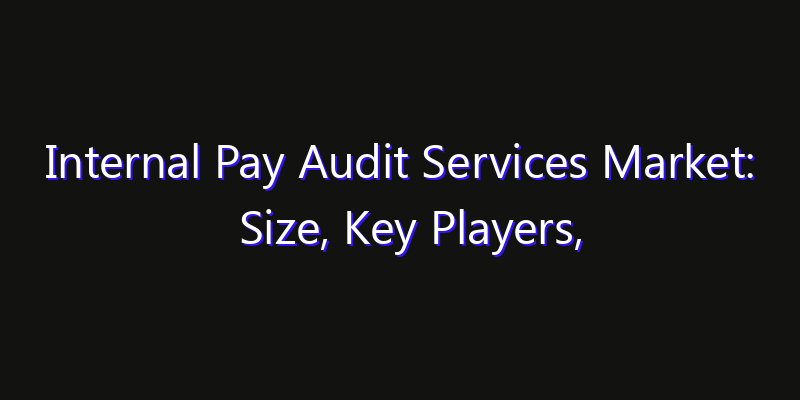 Internal Pay Audit Services Market: Size, Key Players, Technology Trends & Forecast 2026–2033
