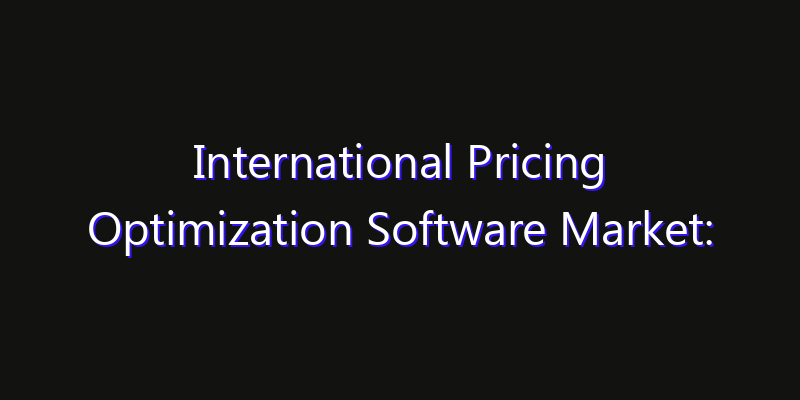 International Pricing Optimization Software Market: Size, Share Analysis, Technology Trends & CAGR 2026–2033