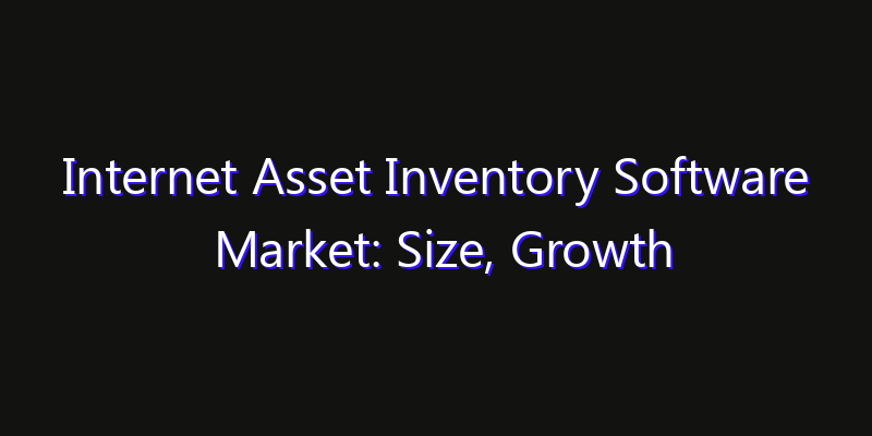 Internet Asset Inventory Software Market: Size, Growth Drivers, Opportunities & Forecast 2026–2033