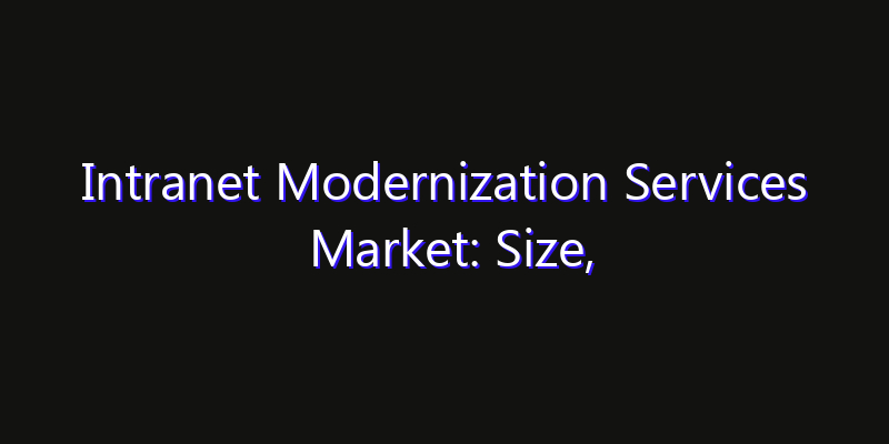 Intranet Modernization Services Market: Size, Technology Adoption, Share & Strategy 2026