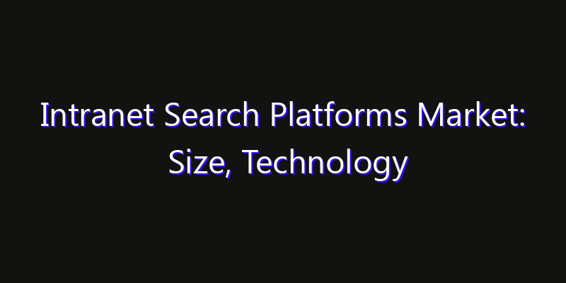 Intranet Search Platforms Market: Size, Technology Adoption, Share & Strategy 2026