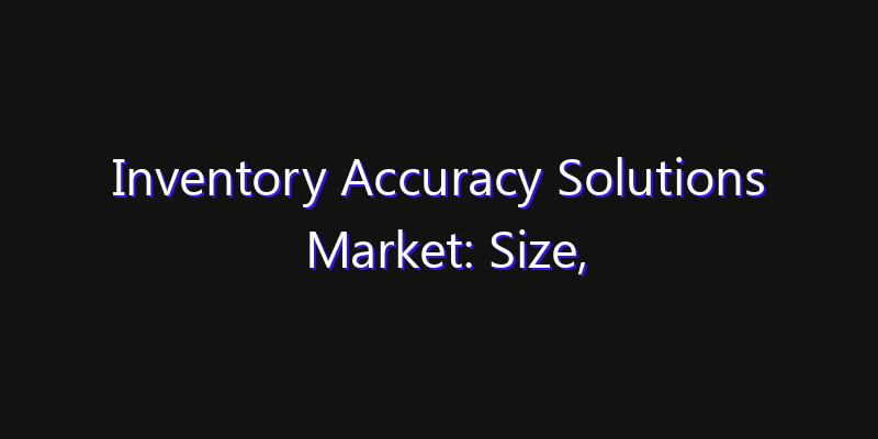 Inventory Accuracy Solutions Market: Size, Opportunities, Innovation Impact & Strategy 2026