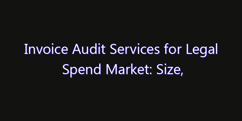 Invoice Audit Services for Legal Spend Market: Size, Smart Automation, Innovation Trends & CAGR 2026