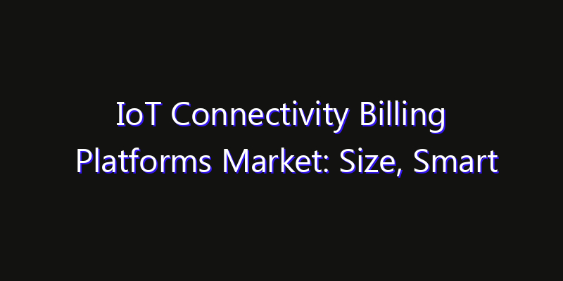 IoT Connectivity Billing Platforms Market: Size, Smart Digital Solutions & Growth Outlook 2026