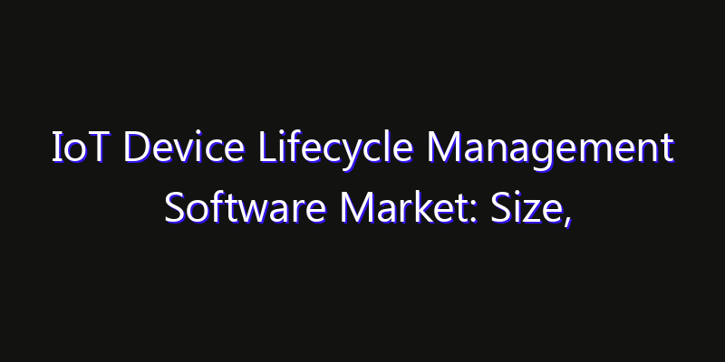 IoT Device Lifecycle Management Software Market: Size, Share Analysis, Technology Trends & CAGR 2026–2033