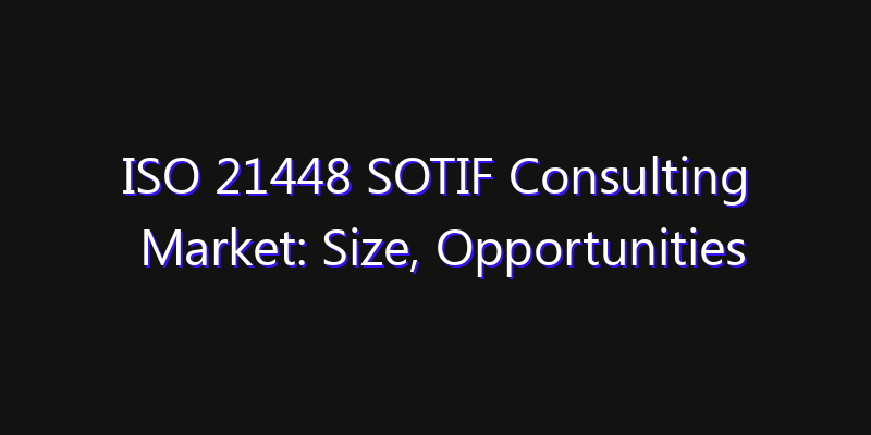 ISO 21448 SOTIF Consulting Market: Size, Opportunities & Strategic Forecast 2026