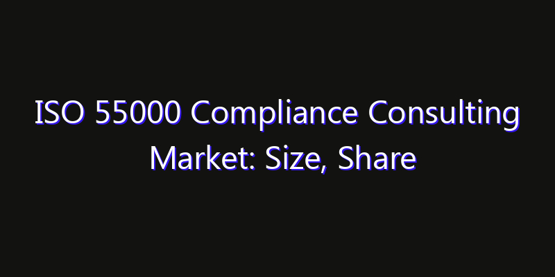 ISO 55000 Compliance Consulting Market: Size, Share Analysis, Opportunities & CAGR Outlook