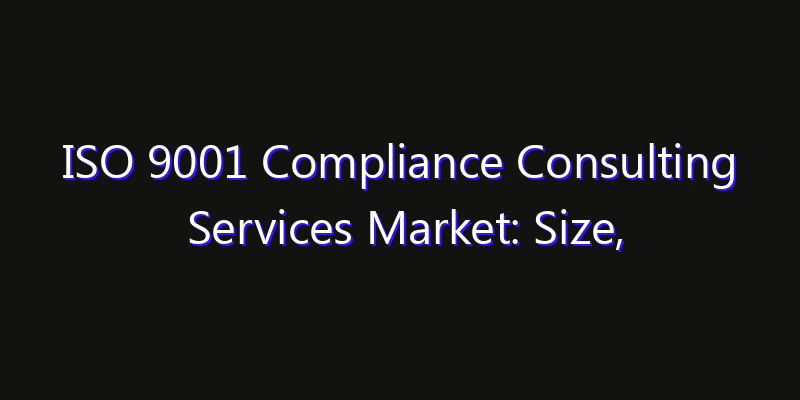 ISO 9001 Compliance Consulting Services Market: Size, Share, CAGR, Technology Impact & Strategy Outlook 2026