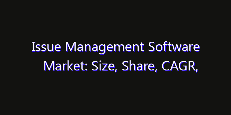 Issue Management Software Market: Size, Share, CAGR, Technology Impact & Strategy Outlook 2026