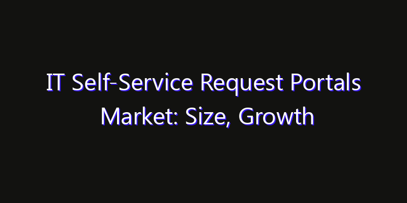 IT Self-Service Request Portals Market: Size, Growth Drivers, Opportunities & Forecast 2026–2033