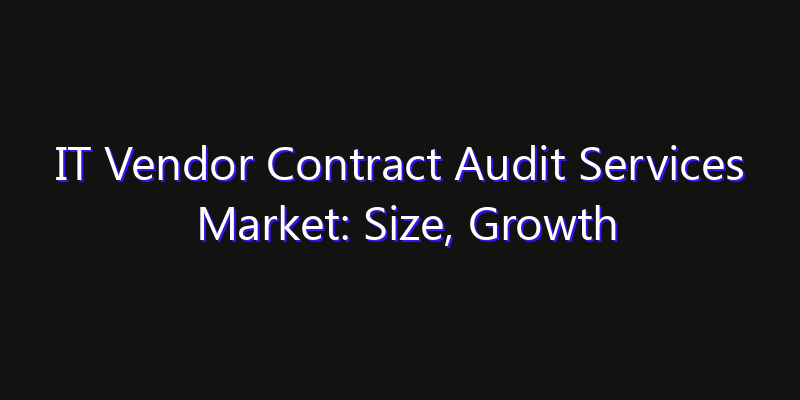IT Vendor Contract Audit Services Market: Size, Growth Forecasts & Key Players Strategy Report 2026