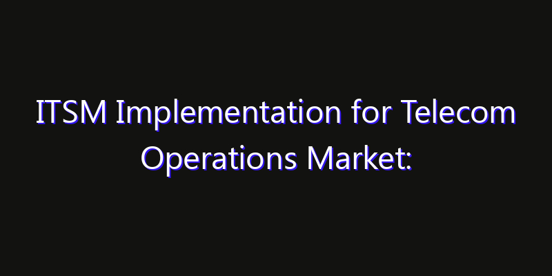 ITSM Implementation for Telecom Operations Market: Size, Regional Insights, Share & Growth Forecast 2026