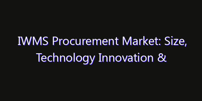 IWMS Procurement Market: Size, Technology Innovation & Market: Outlook 2026