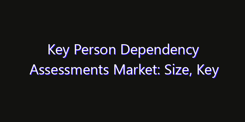 Key Person Dependency Assessments Market: Size, Key Players, Technology Trends & Forecast 2026–2033