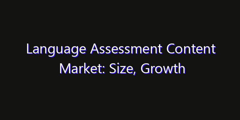 Language Assessment Content Market: Size, Growth Forecasts & Key Players Strategy Report 2026