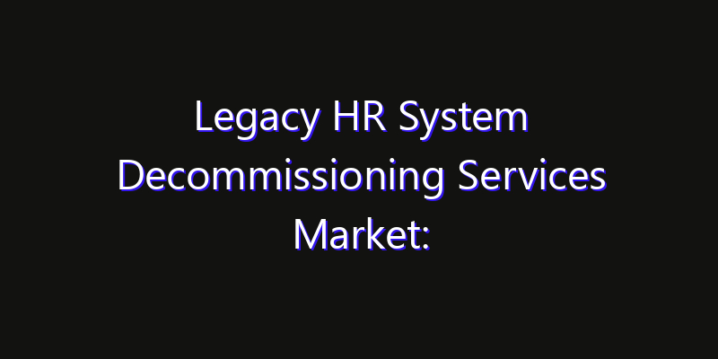 Legacy HR System Decommissioning Services Market: Size, Smart Digital Solutions & Growth Outlook 2026